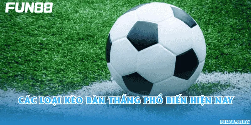 Các loại kèo bàn thắng phổ biến hiện nay