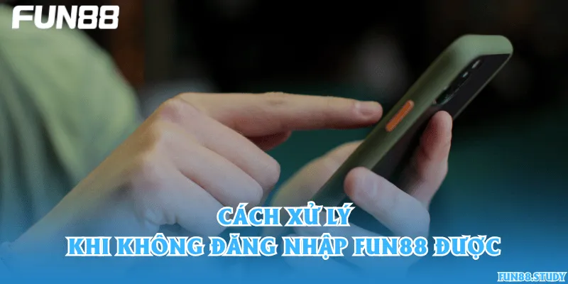 Cách xử lý khi không đăng nhập Fun88 được