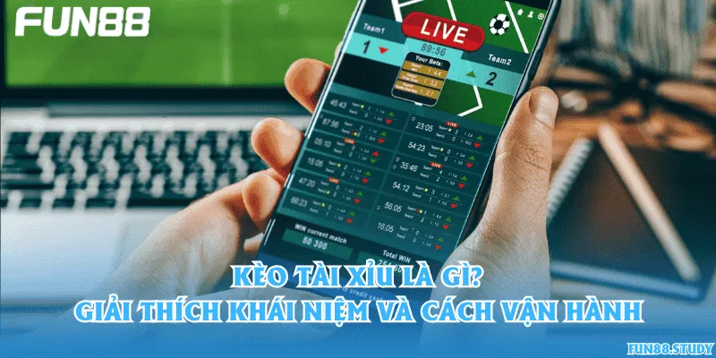 Kèo tài xỉu là gì? Giải thích khái niệm và cách vận hành