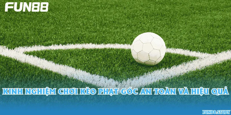 Kinh nghiệm chơi kèo phạt góc an toàn và hiệu quả
