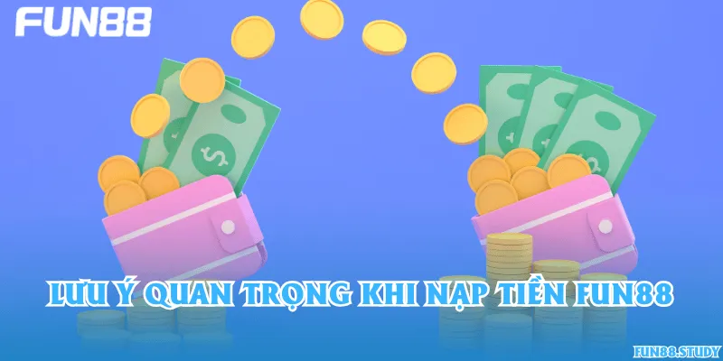 Lưu ý quan trọng khi nạp tiền Fun88