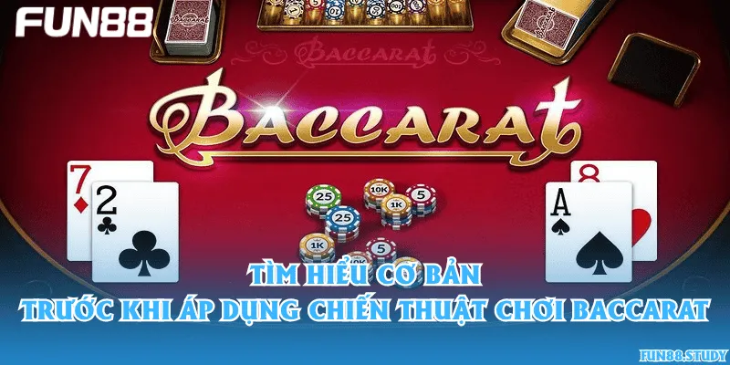 Tìm hiểu cơ bản trước khi áp dụng chiến thuật chơi Baccarat