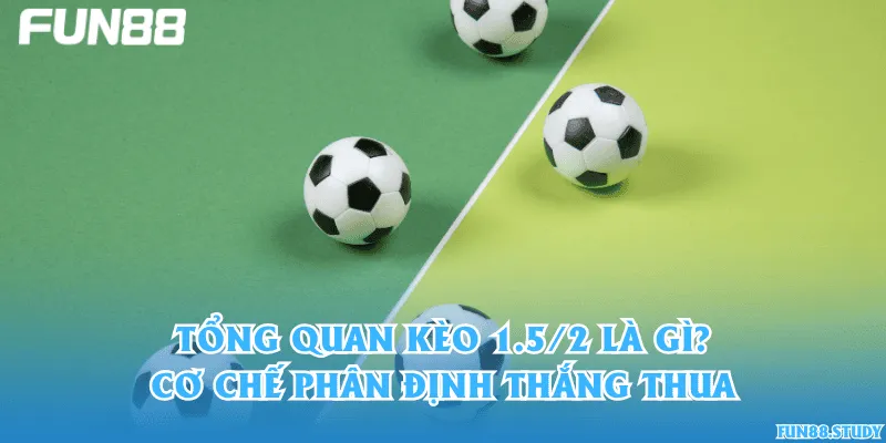 Tổng quan kèo 1.5/2 là gì và cơ chế phân định thắng thua