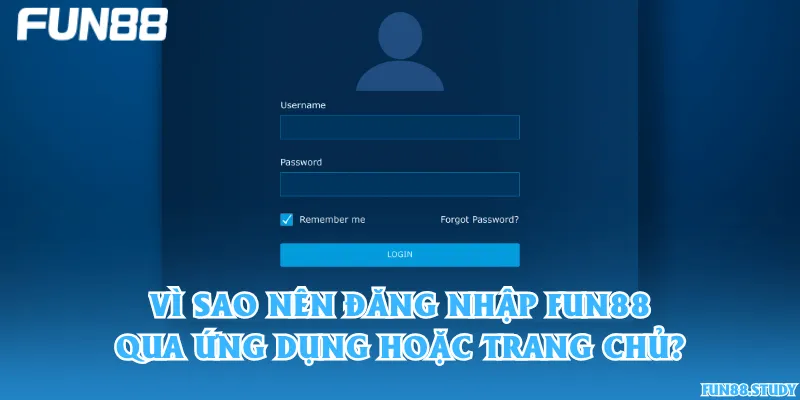 Vì sao nên đăng nhập Fun88 qua ứng dụng hoặc trang chủ?
